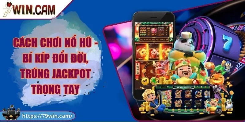 Cách chơi nổ hũ - Bí kíp đổi đời, trúng jackpot trong tay