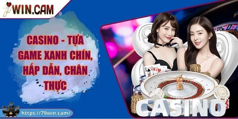 Casino - Tựa game xanh chín, hấp dẫn, chân thực