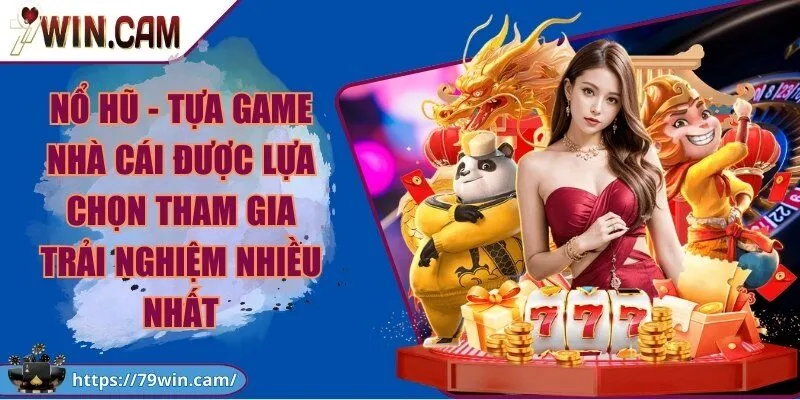 Nổ hũ - Tựa game Cổng Game được lựa chọn tham gia trải nghiệm nhiều nhất
